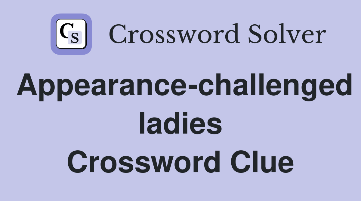 Appearance-challenged ladies Crossword Clue