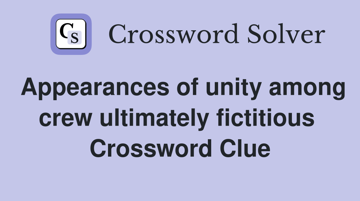 Appearances of unity among crew ultimately fictitious  Crossword Clue