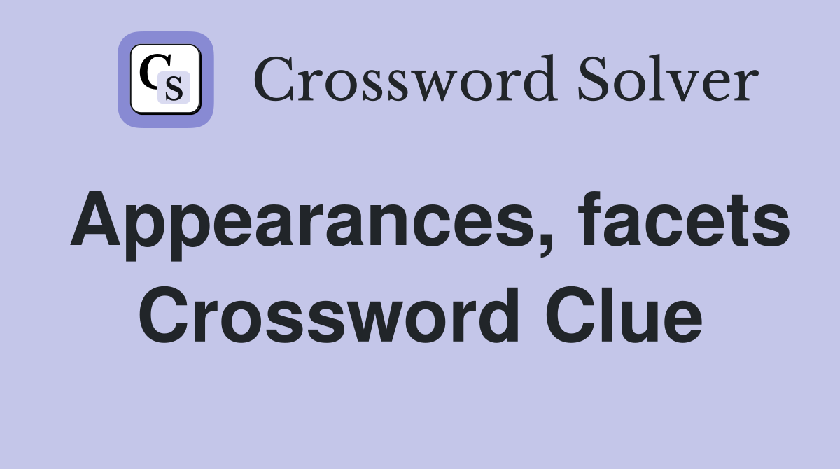 Appearances, facets Crossword Clue
