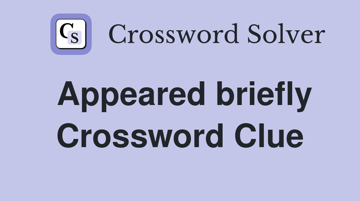 Appeared briefly Crossword Clue