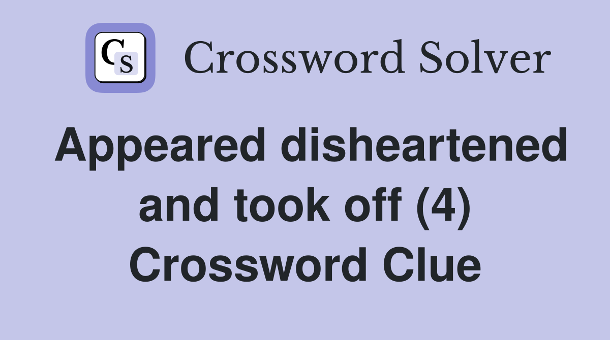 Appeared disheartened and took off (4) Crossword Clue