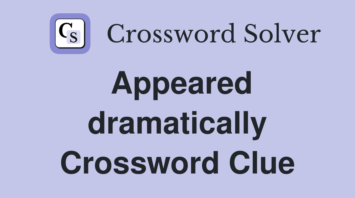 Appeared dramatically Crossword Clue