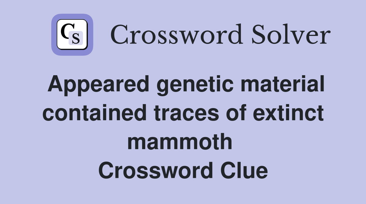 Appeared genetic material contained traces of extinct mammoth  Crossword Clue