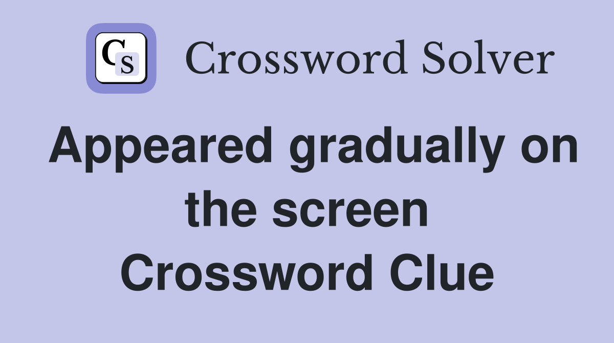 Appeared gradually on the screen Crossword Clue