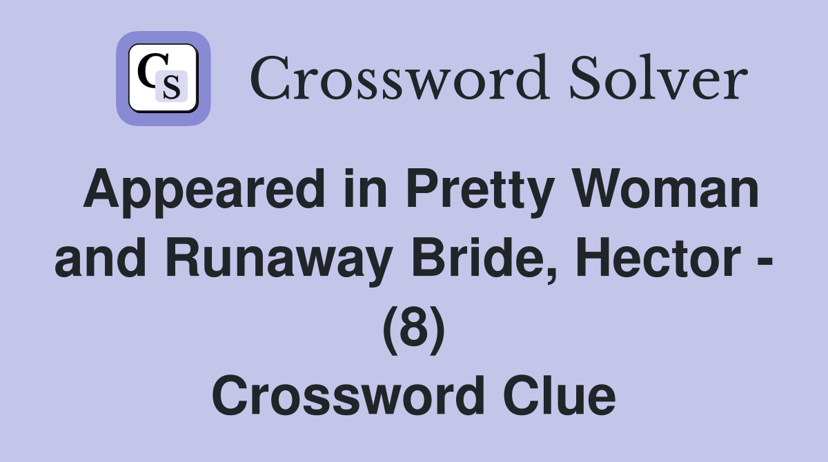 Appeared in Pretty Woman and Runaway Bride, Hector - (8) Crossword Clue