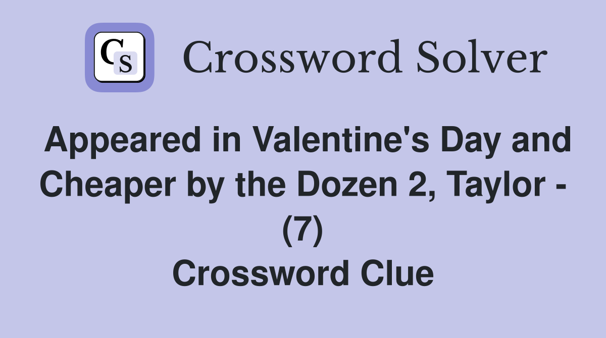 Appeared in Valentine's Day and Cheaper by the Dozen 2, Taylor - (7) Crossword Clue