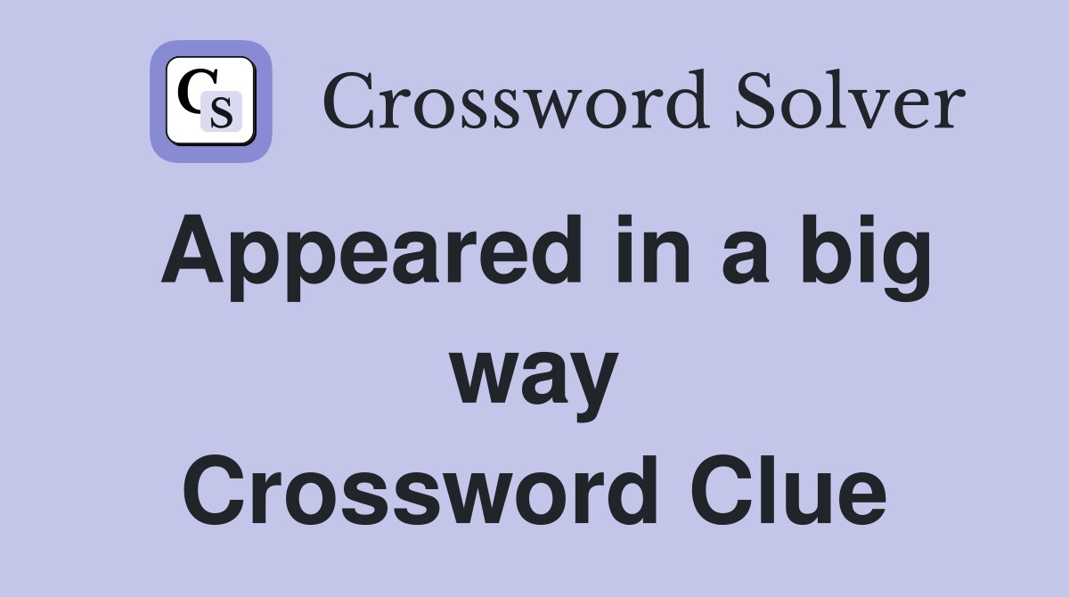 Appeared in a big way Crossword Clue