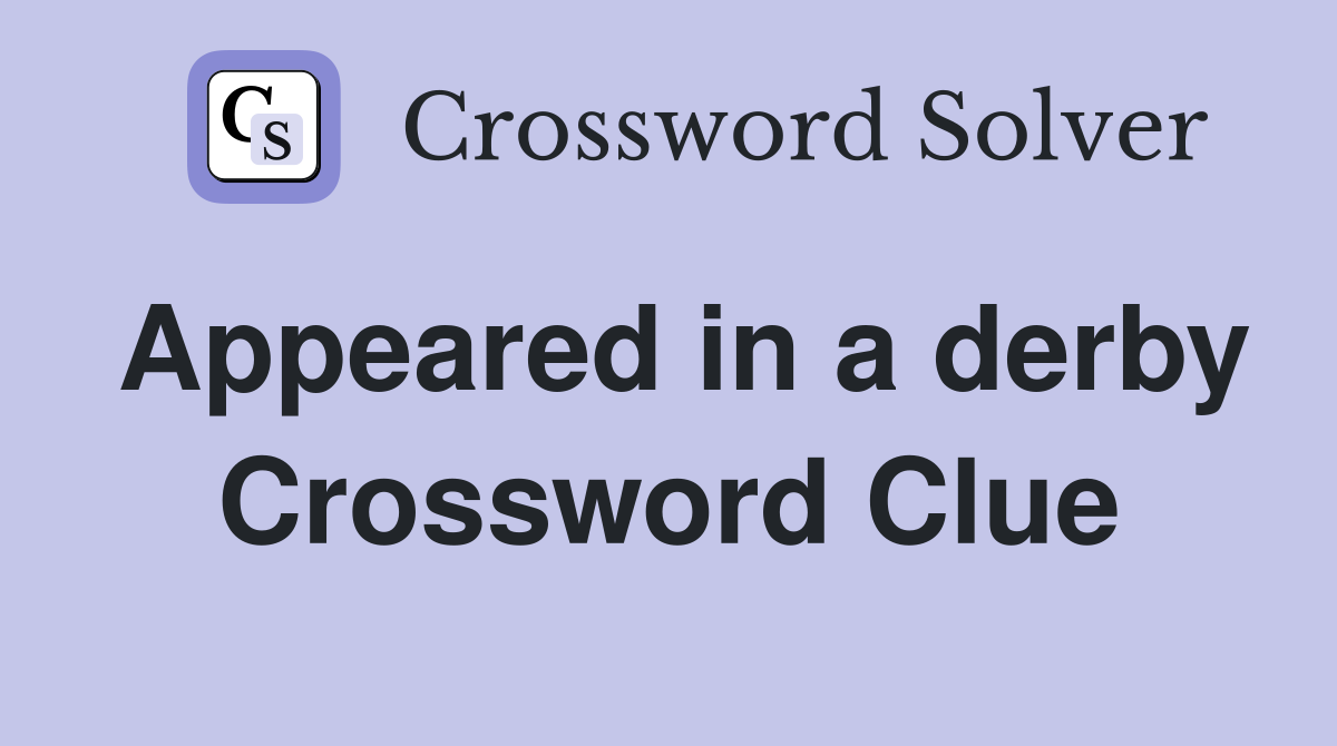 Appeared in a derby Crossword Clue