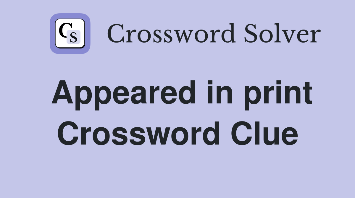 Appeared in print Crossword Clue