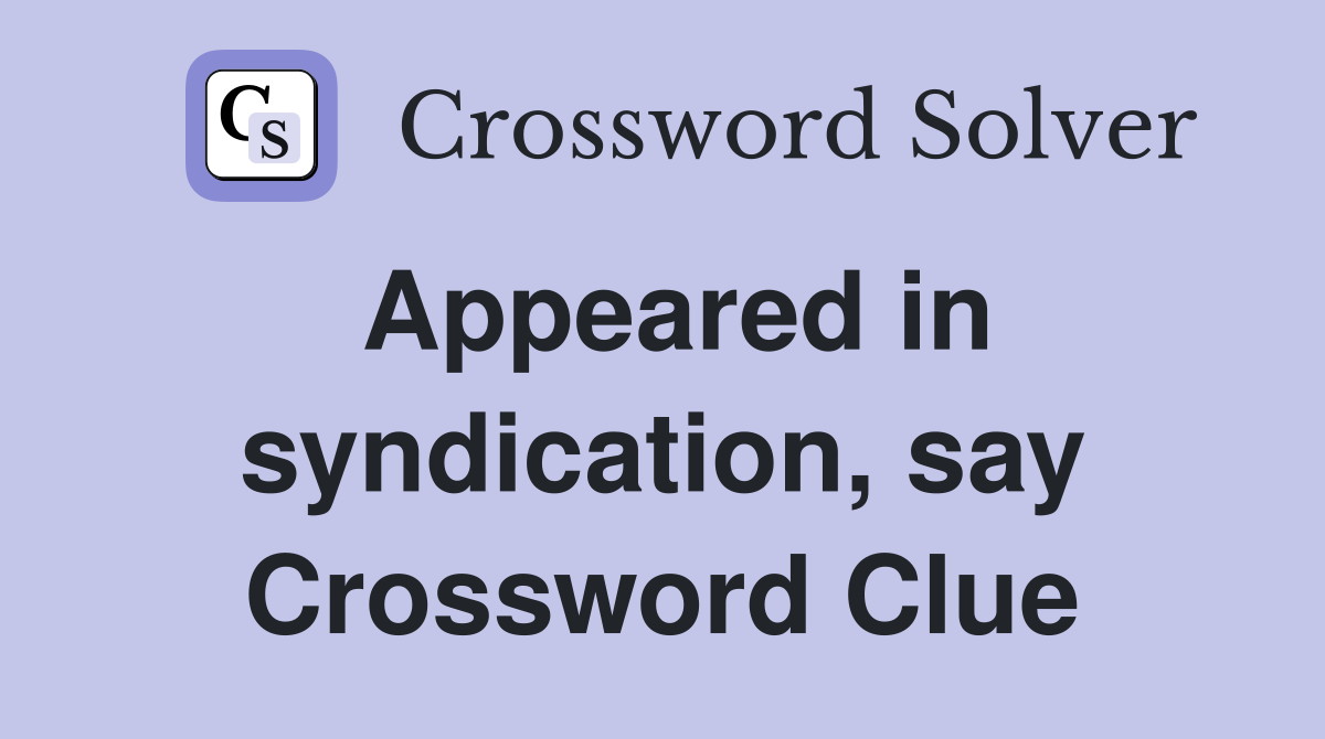 Appeared in syndication, say Crossword Clue