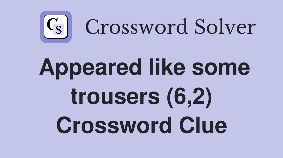 Appeared like some trousers (6,2) Crossword Clue