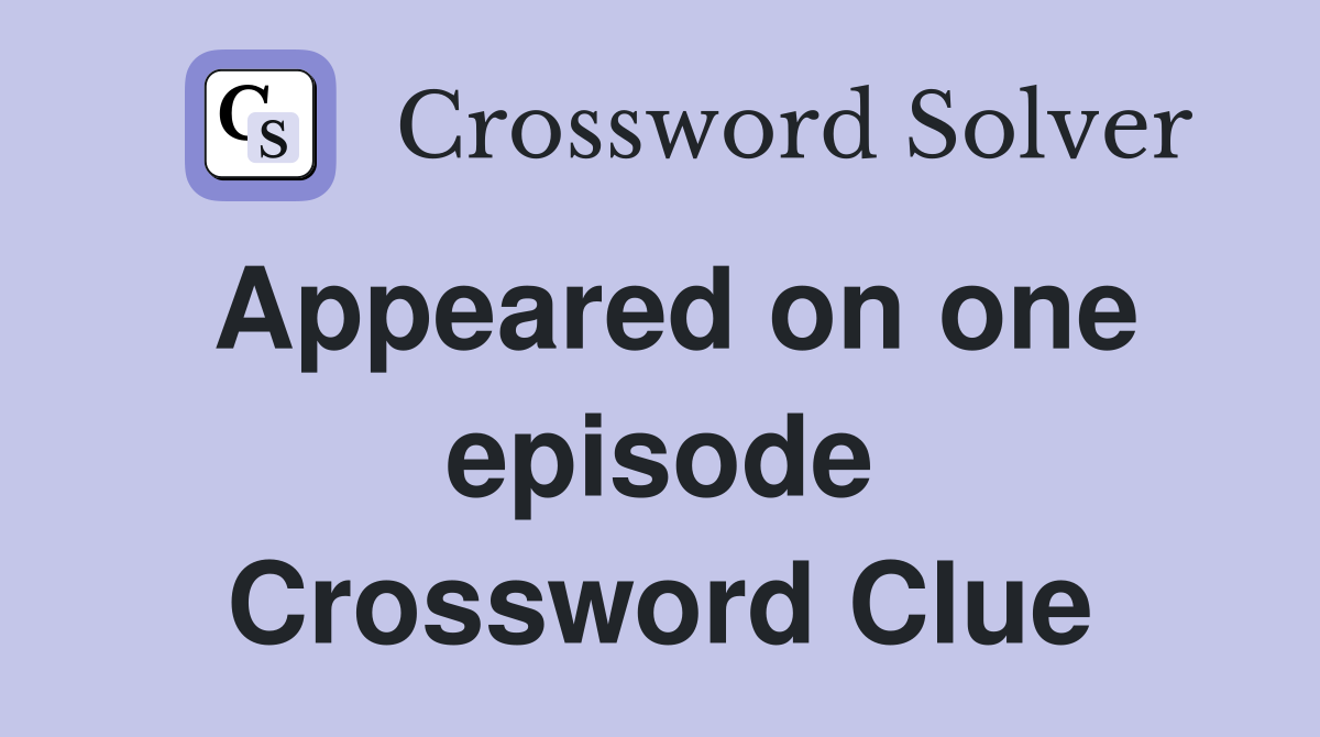 Appeared on one episode Crossword Clue