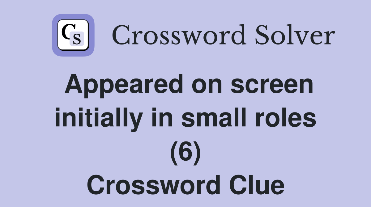 Appeared on screen initially in small roles (6) Crossword Clue