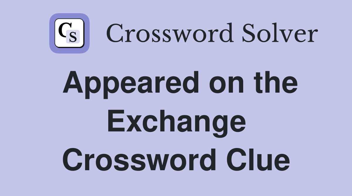 Appeared on the Exchange Crossword Clue