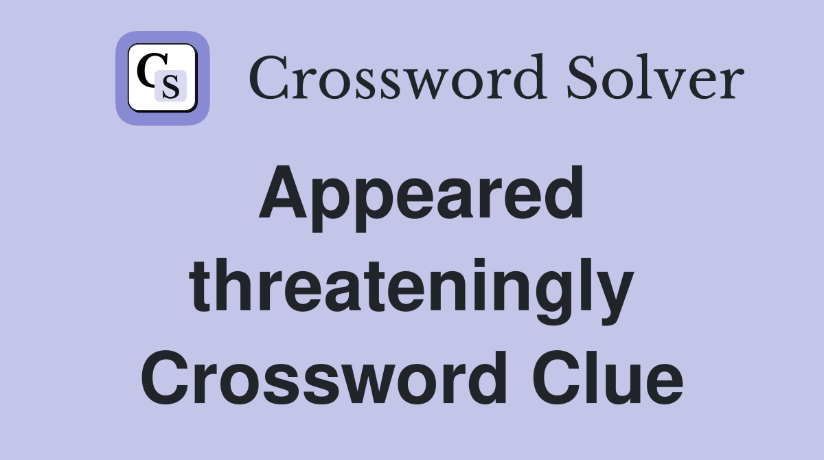 Appeared threateningly Crossword Clue