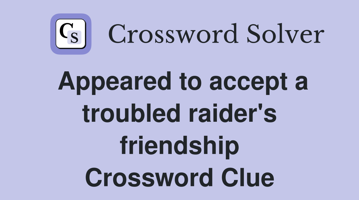 Appeared to accept a troubled raider's friendship Crossword Clue
