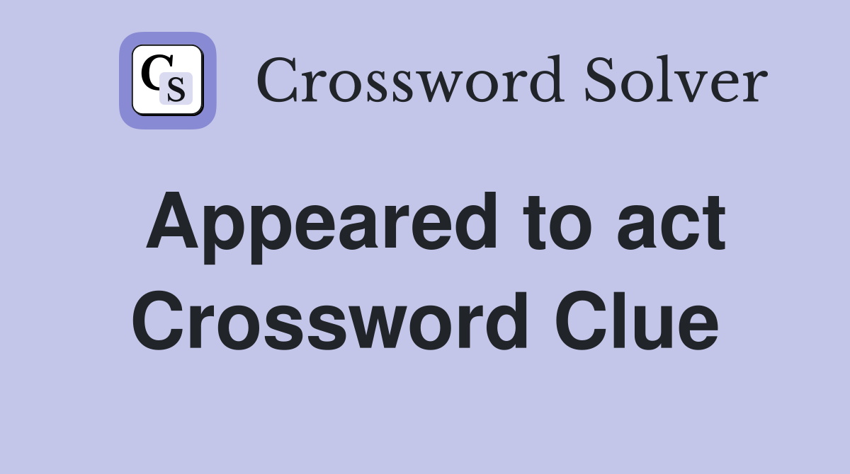 Appeared to act Crossword Clue