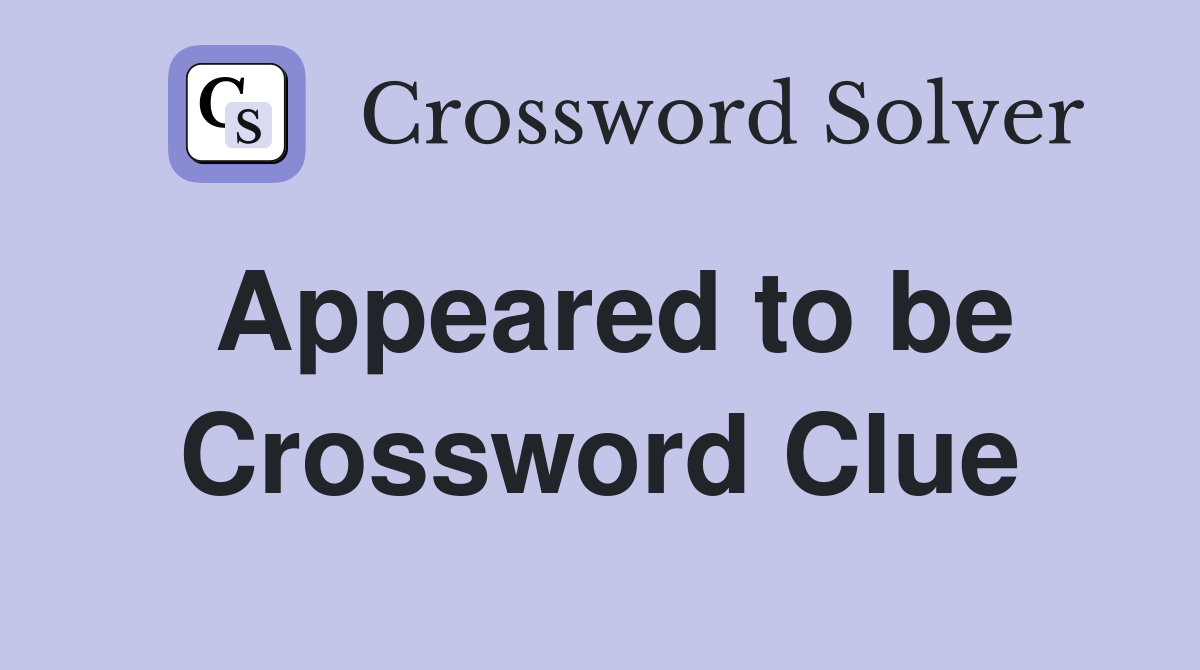 Appeared to be Crossword Clue