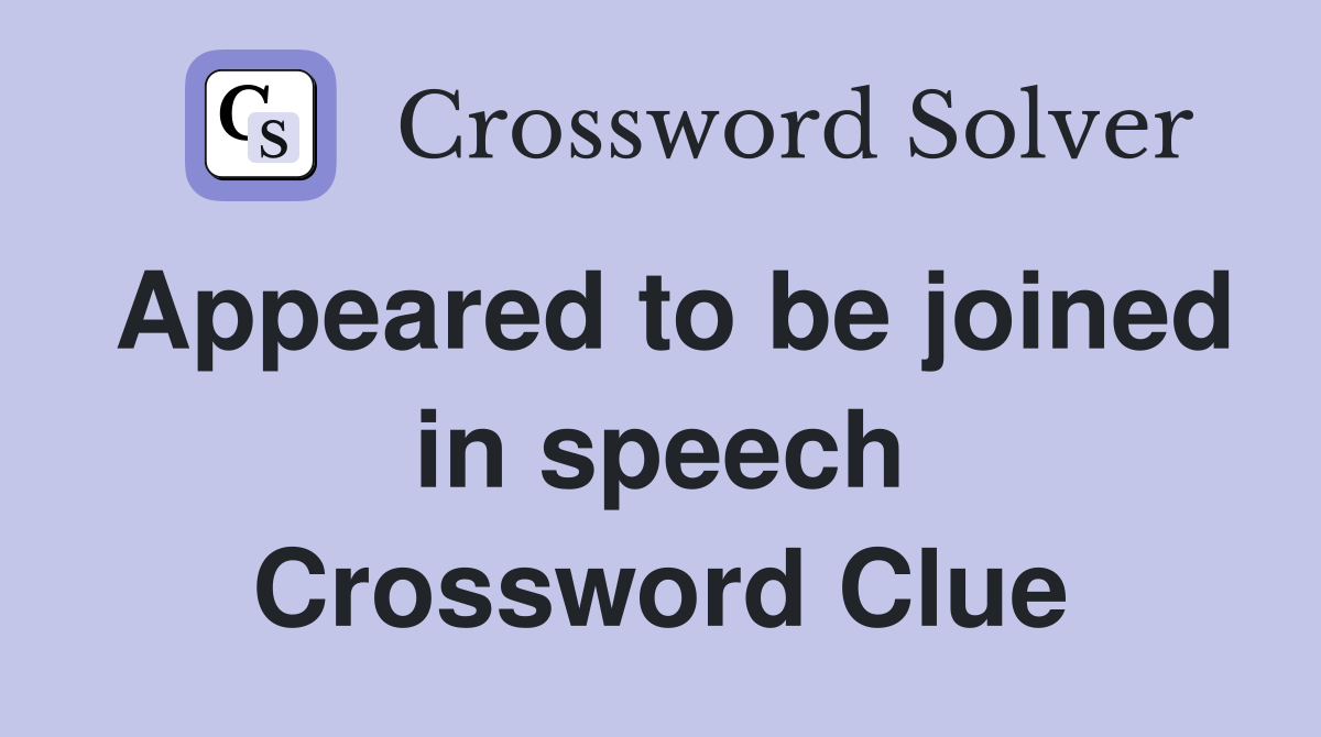 Appeared to be joined in speech Crossword Clue