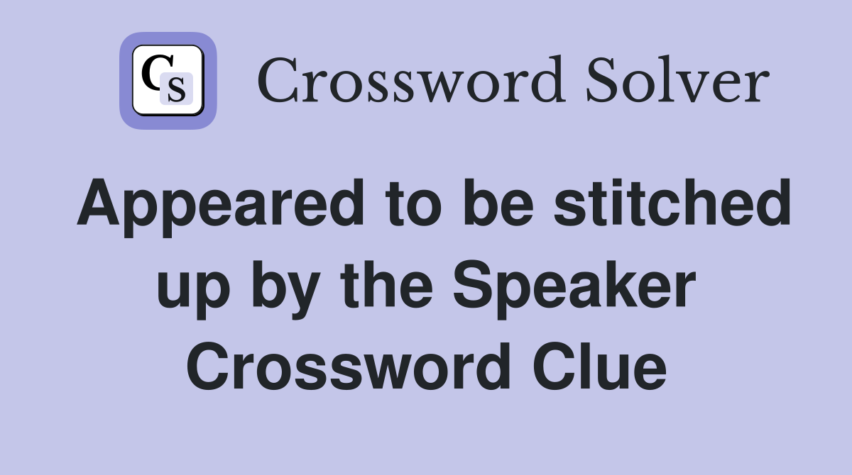 Appeared to be stitched up by the Speaker Crossword Clue