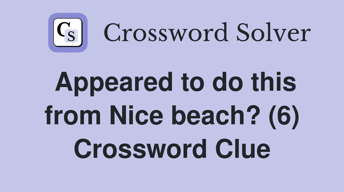 Appeared to do this from Nice beach? (6) Crossword Clue
