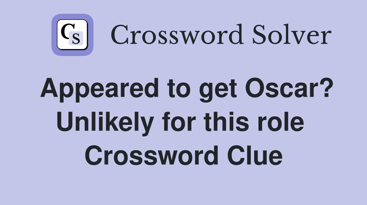 Appeared to get Oscar? Unlikely for this role  Crossword Clue