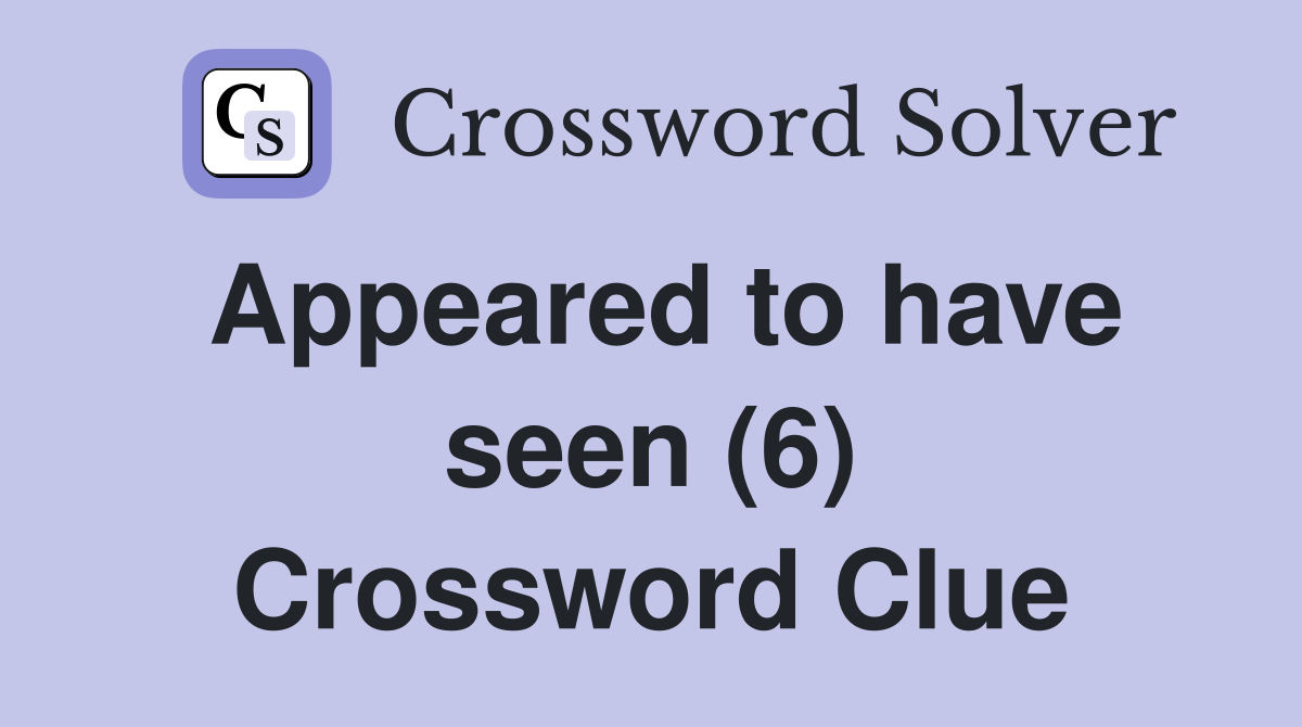 Appeared to have seen (6) Crossword Clue