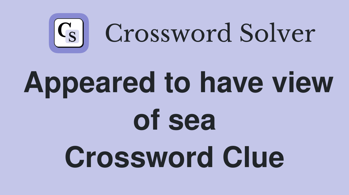 Appeared to have view of sea Crossword Clue