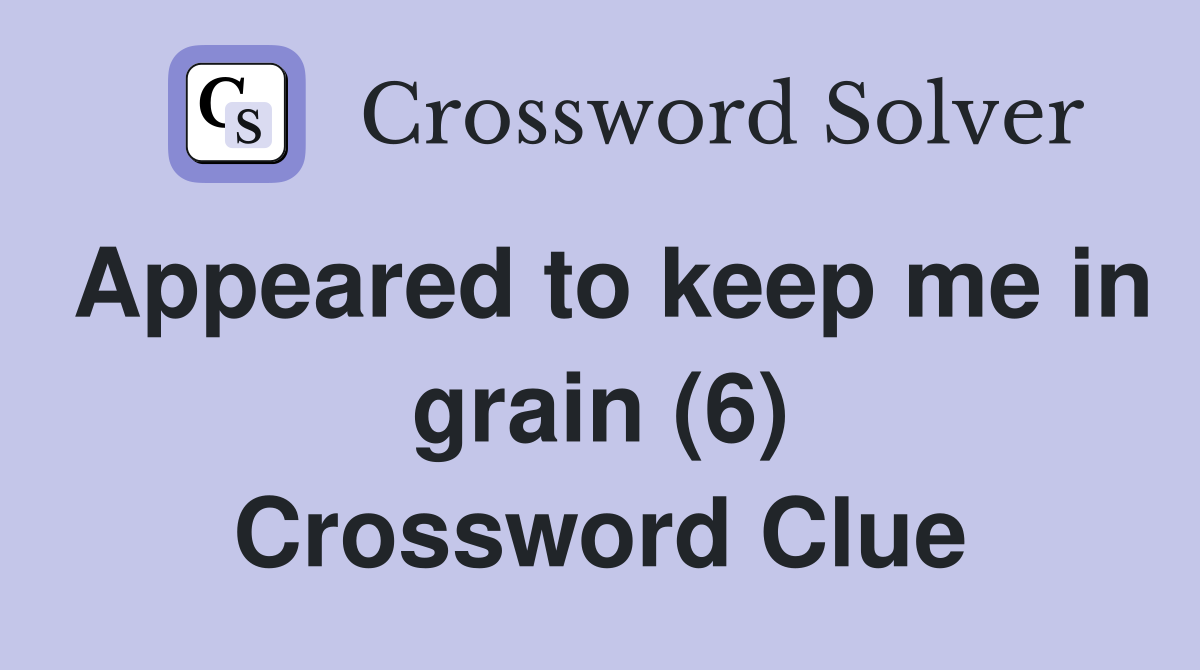 Appeared to keep me in grain (6) Crossword Clue