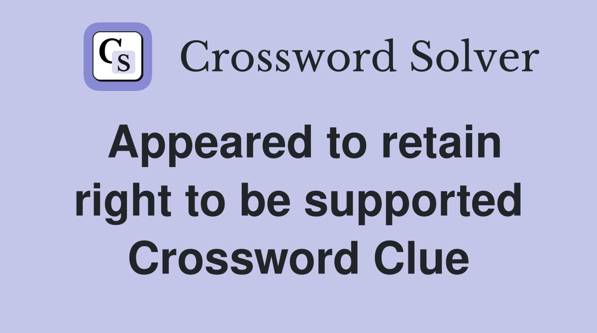 Appeared to retain right to be supported Crossword Clue