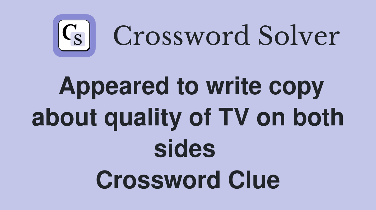 Appeared to write copy about quality of TV on both sides  Crossword Clue