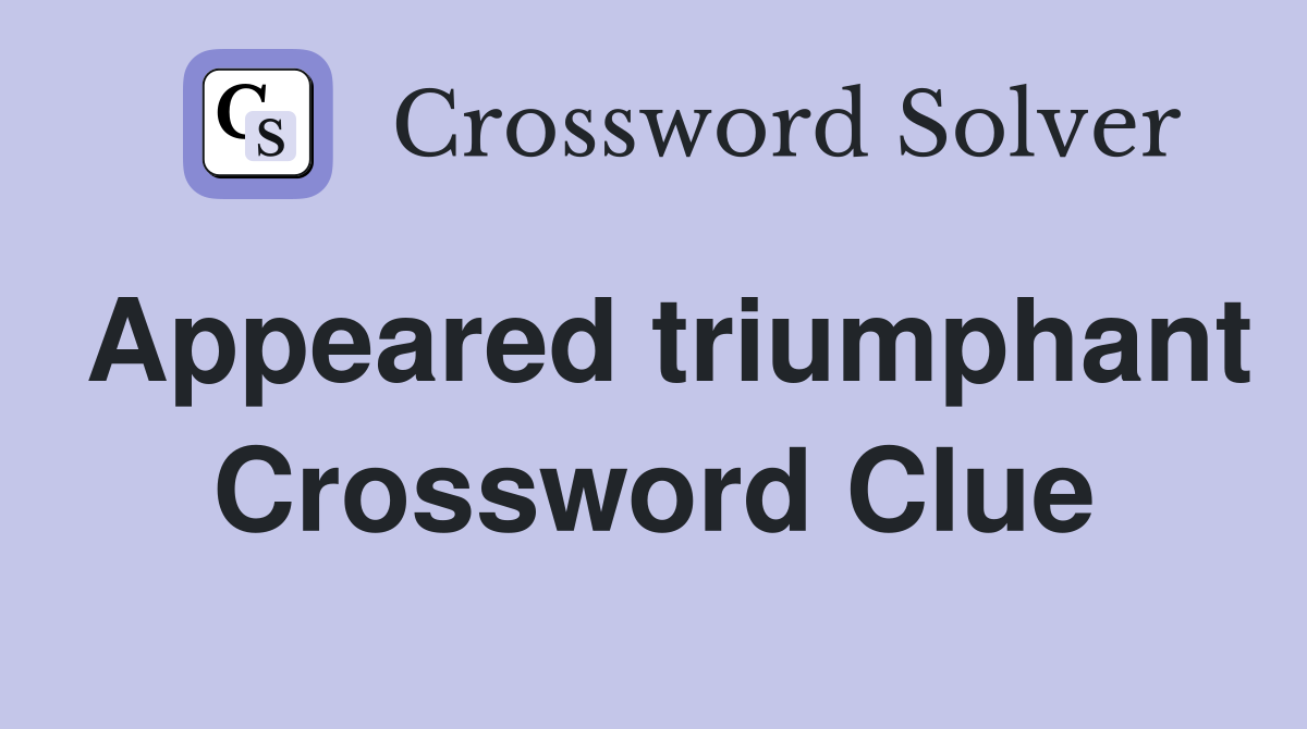 Appeared triumphant Crossword Clue