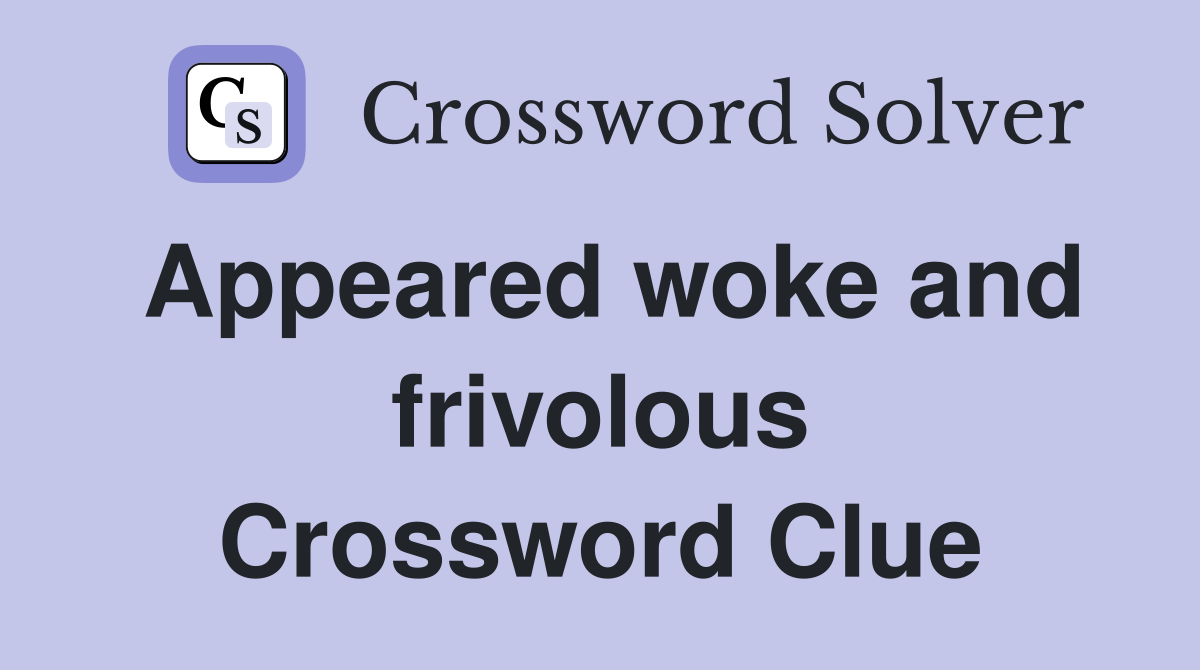 Appeared woke and frivolous Crossword Clue