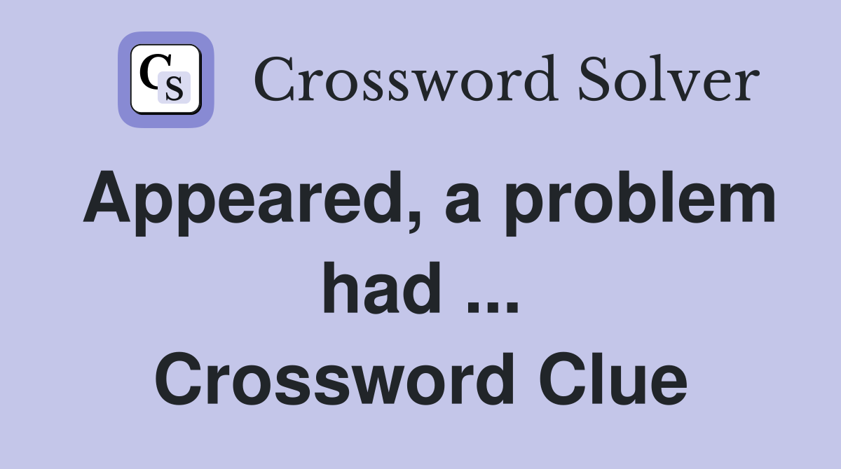 Appeared a problem had Crossword Clue Answers Crossword Solver
