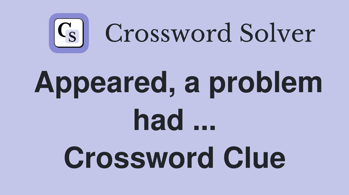 Appeared, a problem had ... Crossword Clue