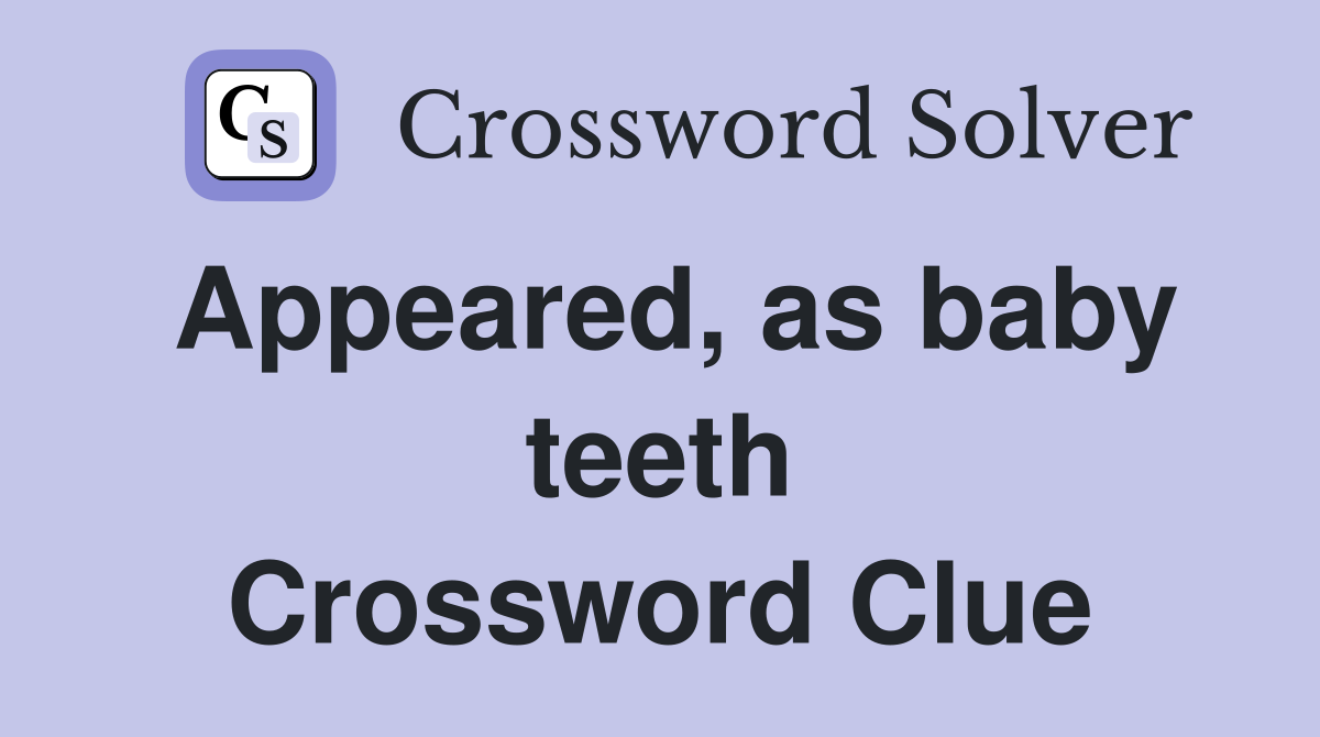 Appeared, as baby teeth Crossword Clue