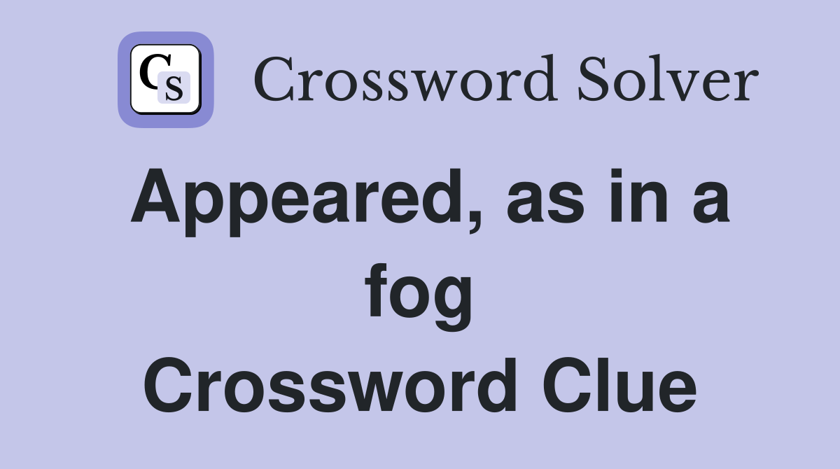 Appeared, as in a fog Crossword Clue
