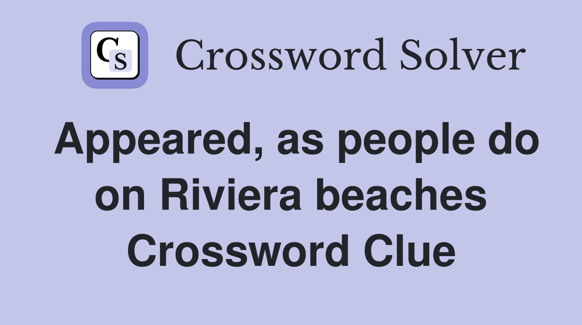 Appeared, as people do on Riviera beaches Crossword Clue