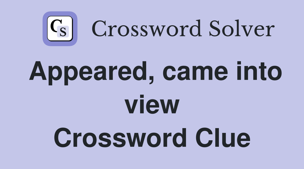 Appeared, came into view Crossword Clue