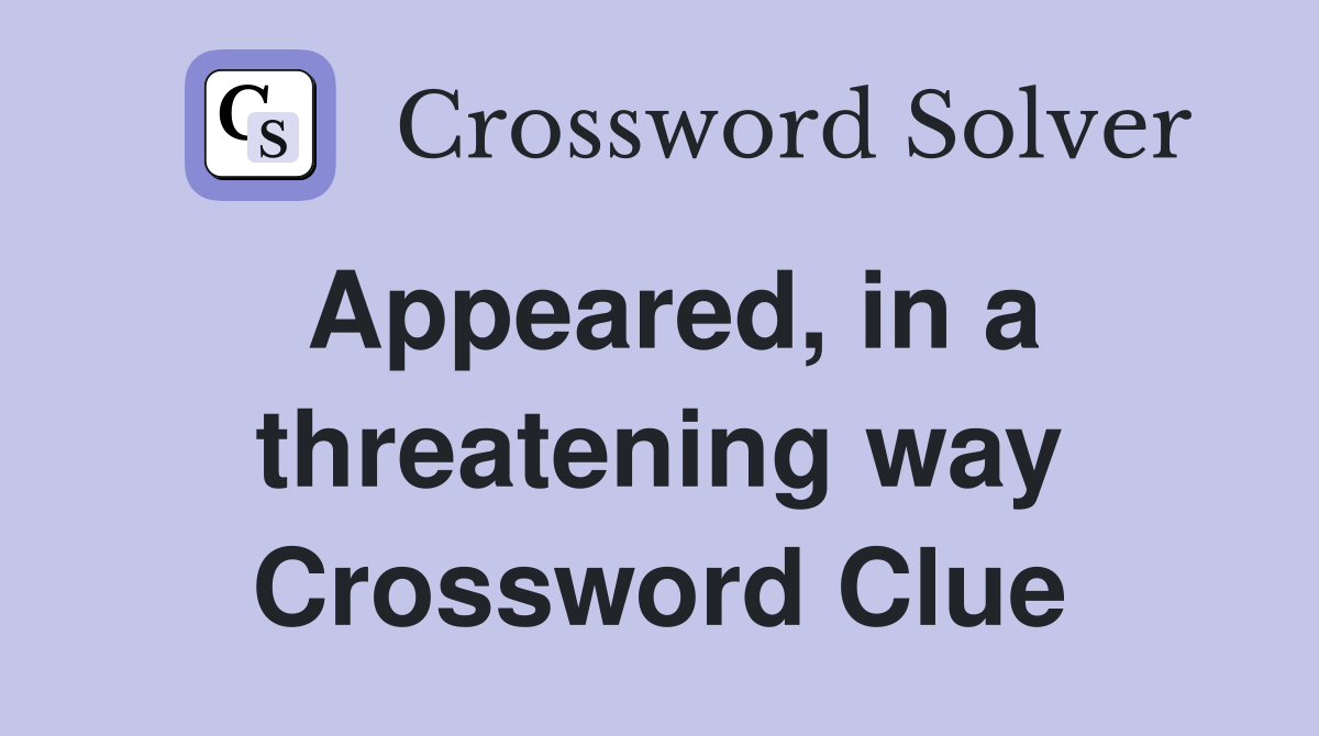 Appeared, in a threatening way Crossword Clue