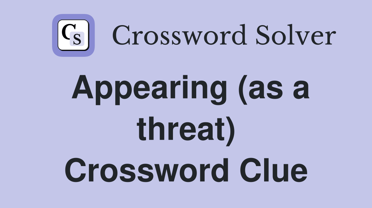 Appearing (as a threat) Crossword Clue