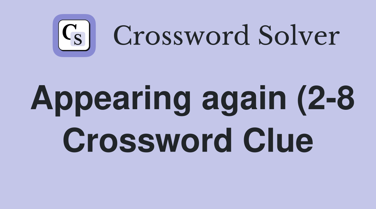 Appearing again (2 8) Crossword Clue Answers Crossword Solver Appearing again (2 8) Crossword Clue Answers Crossword Solver