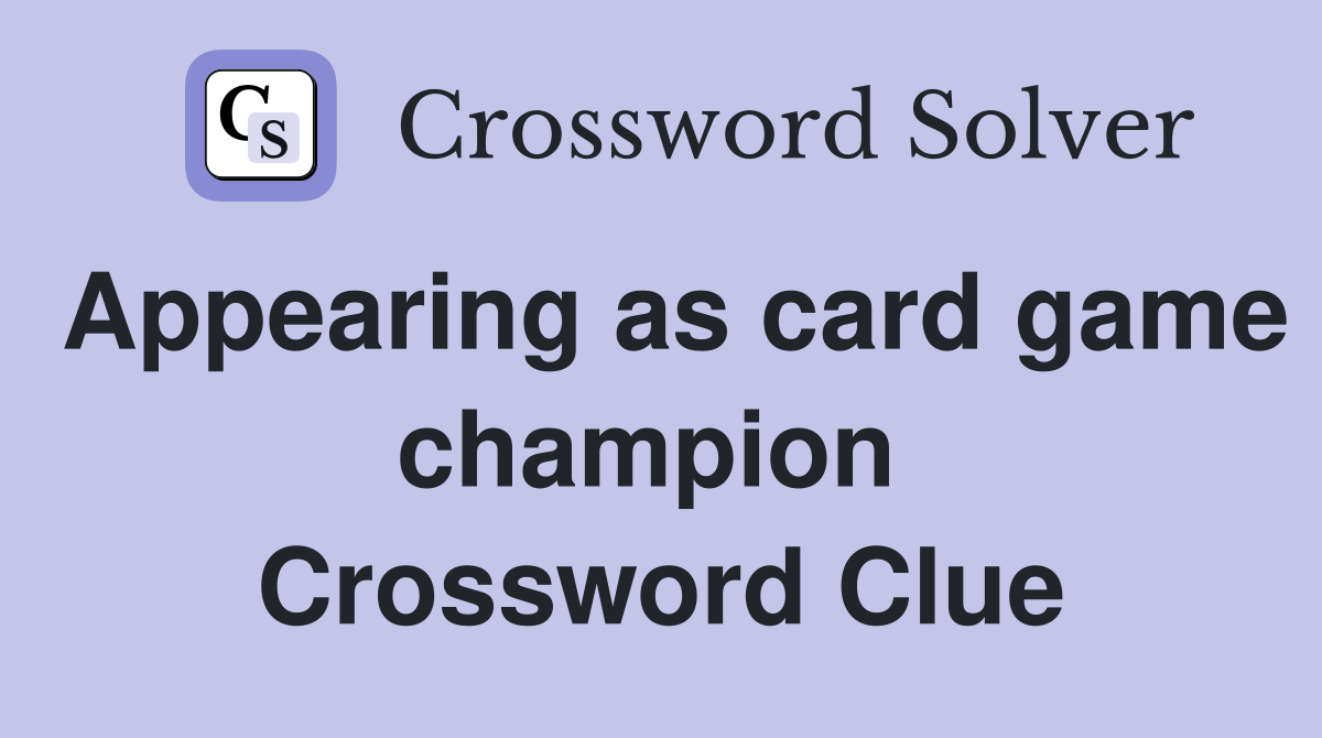 Appearing as card game champion  Crossword Clue