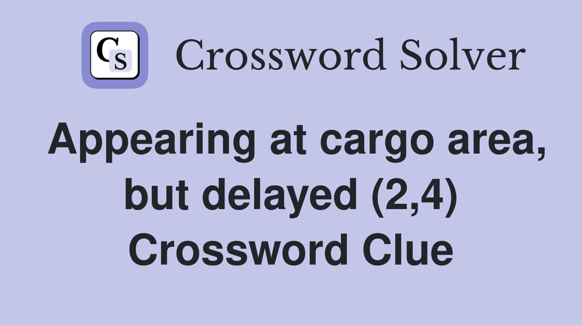 Appearing at cargo area, but delayed (2,4) Crossword Clue