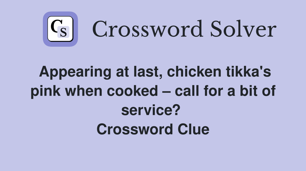 Appearing at last, chicken tikka's pink when cooked – call for a bit of service?  Crossword Clue