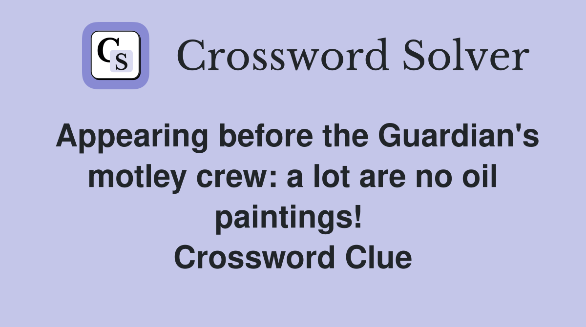 Appearing before the Guardian's motley crew: a lot are no oil paintings!  Crossword Clue