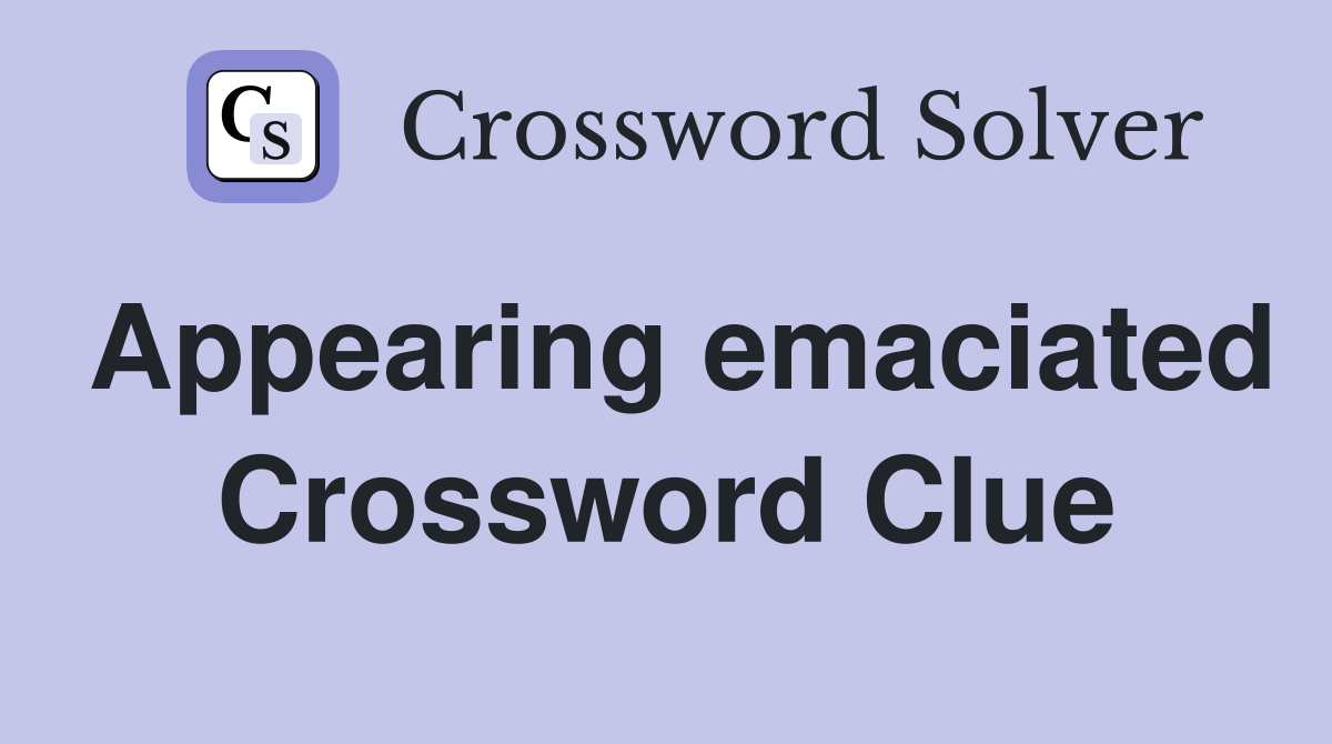 Appearing emaciated Crossword Clue