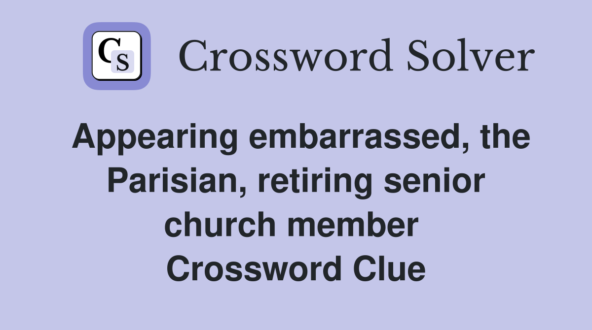 Appearing embarrassed, the Parisian, retiring senior church member  Crossword Clue