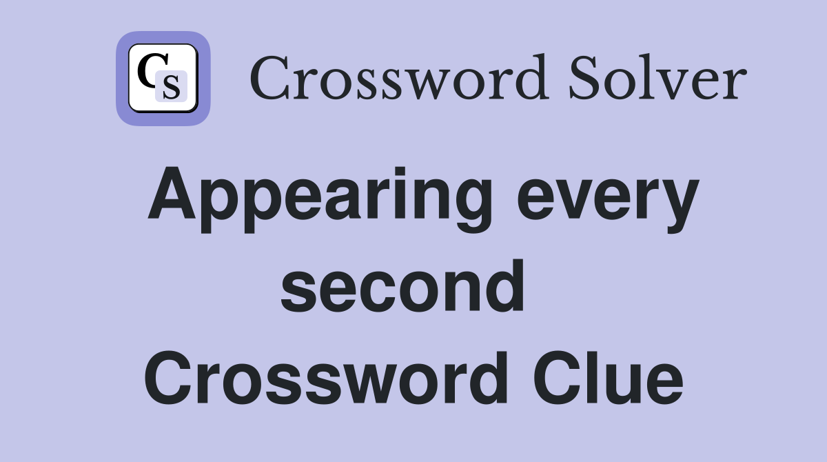 Appearing every second  Crossword Clue