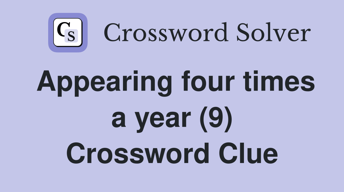 Appearing four times a year (9) Crossword Clue